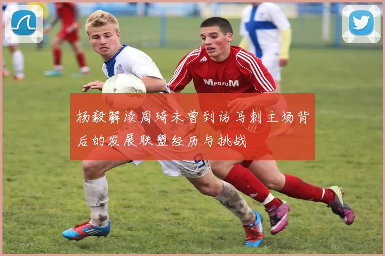 杨毅解读周琦未曾到访马刺主场背后的发展联盟经历与挑战