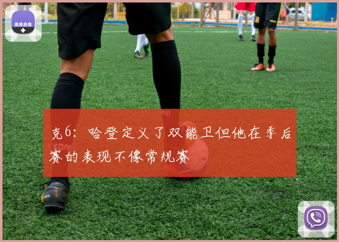 克6：哈登定义了双能卫但他在季后赛的表现不像常规赛