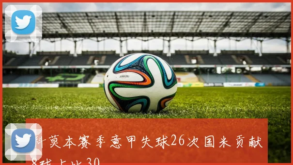 科莫本赛季意甲失球26次国米贡献8球占比30